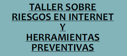 TALLER DE RIESGOS EN INTERNET Y HERRAMIENTAS PREVENTIVAS.